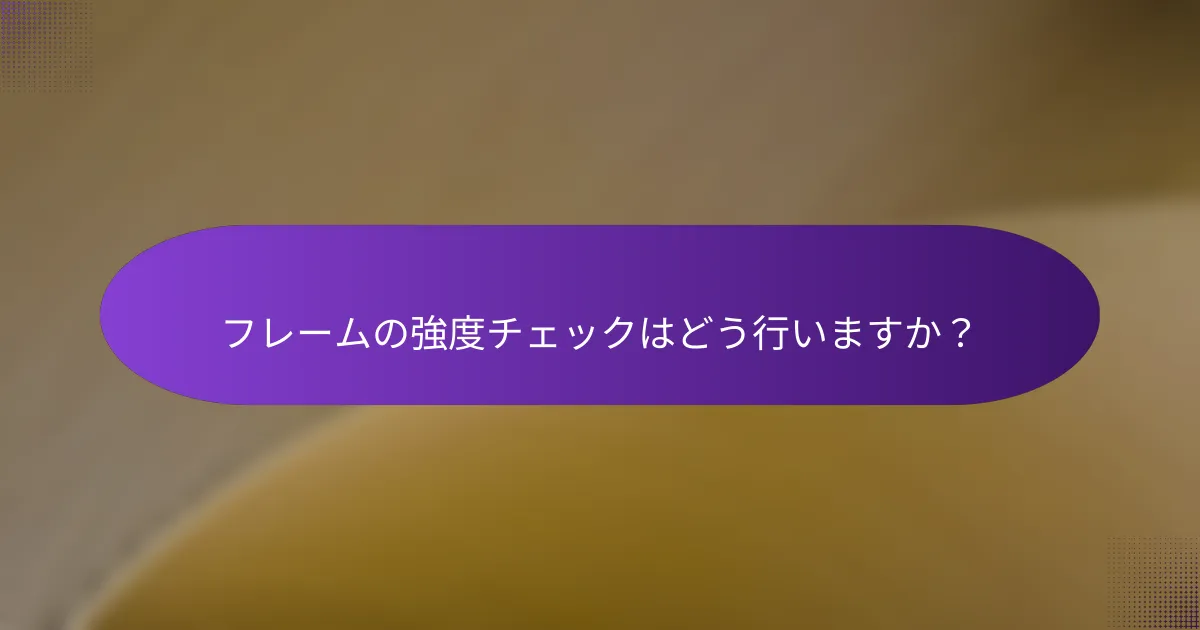 フレームの強度チェックはどう行いますか？