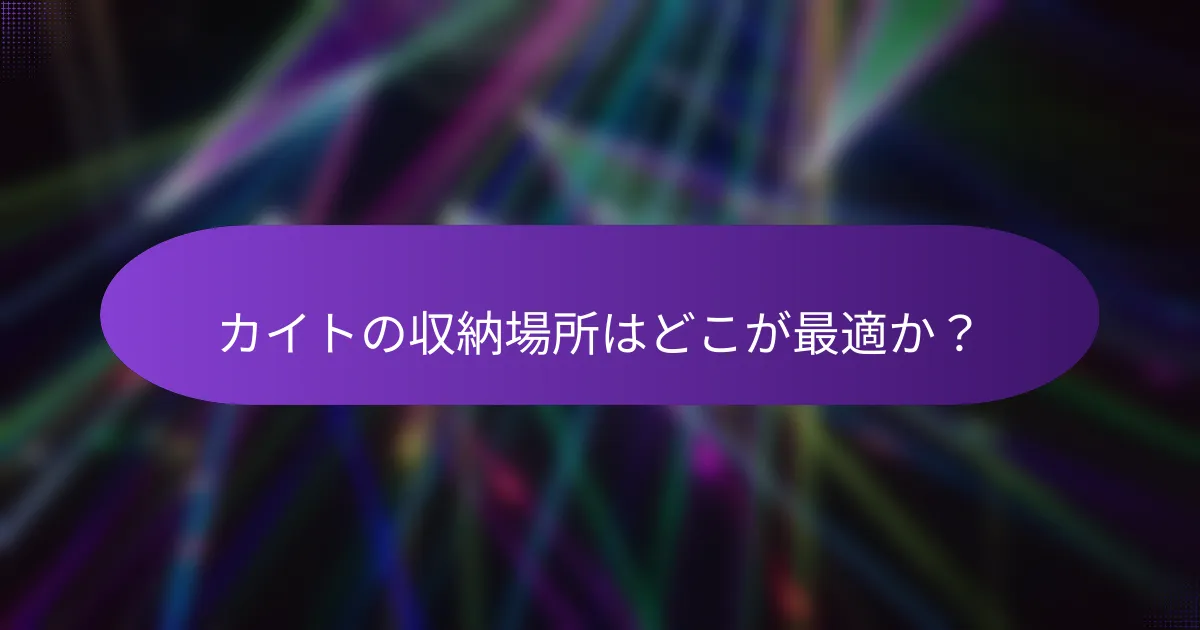 カイトの収納場所はどこが最適か?