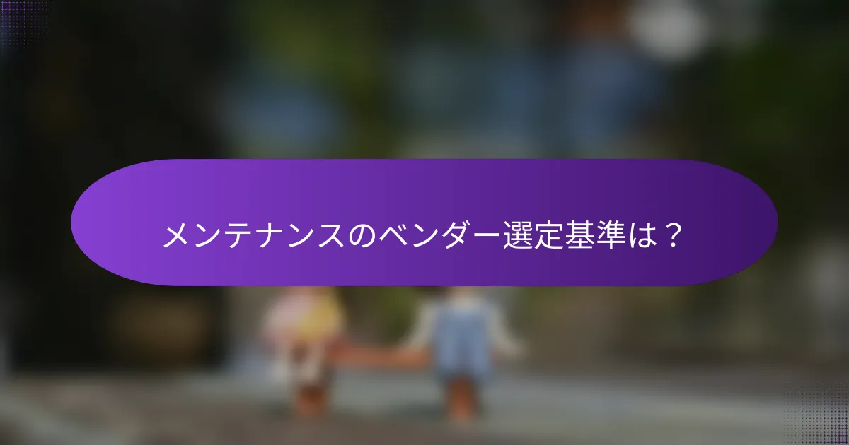 メンテナンスのベンダー選定基準は?