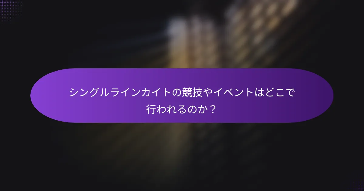 シングルラインカイトの競技やイベントはどこで行われるのか？